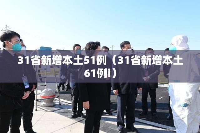 31省新增本土51例（31省新增本土61例i）