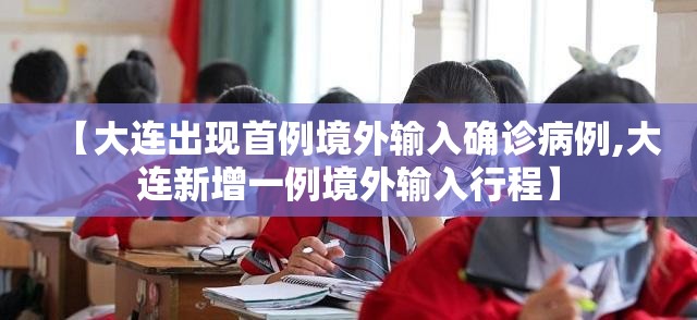 【大连出现首例境外输入确诊病例,大连新增一例境外输入行程】