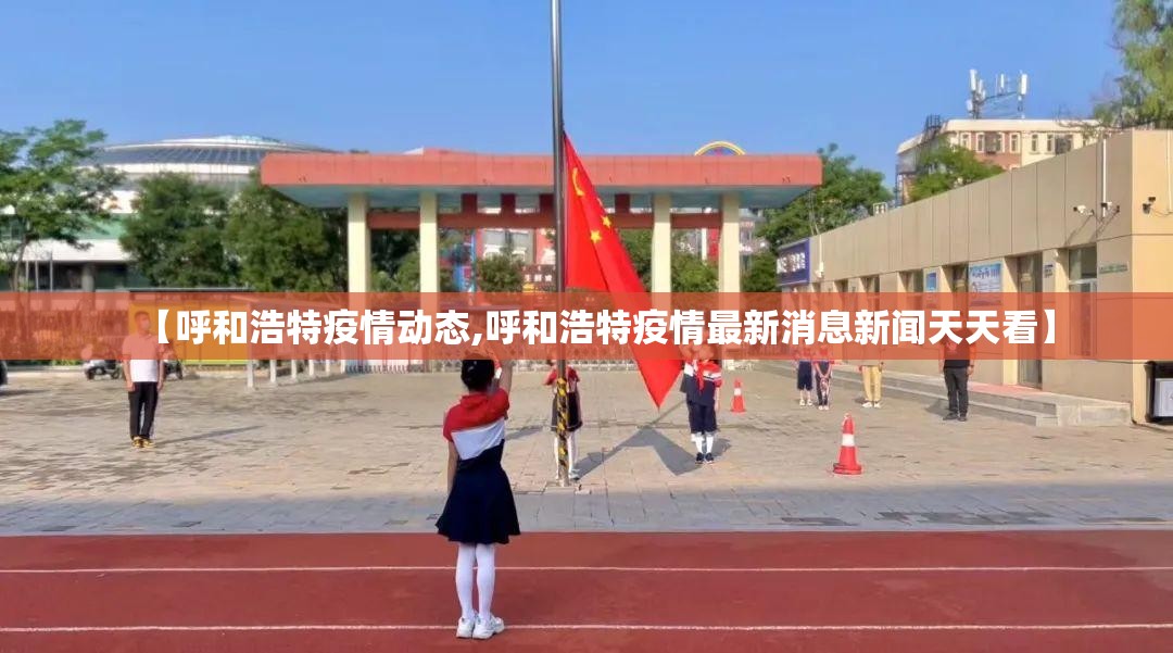 【呼和浩特疫情动态,呼和浩特疫情最新消息新闻天天看】 【呼和浩特疫情动态,呼和浩特疫情最新消息新闻天天看】