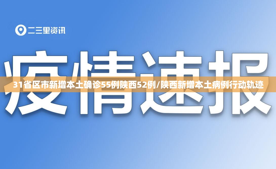 31省区市新增本土确诊55例陕西52例/陕西新增本土病例行动轨迹 31省区市新增本土确诊55例陕西52例/陕西新增本土病例行动轨迹