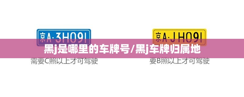 黑j是哪里的车牌号/黑j车牌归属地 黑j是哪里的车牌号/黑j车牌归属地