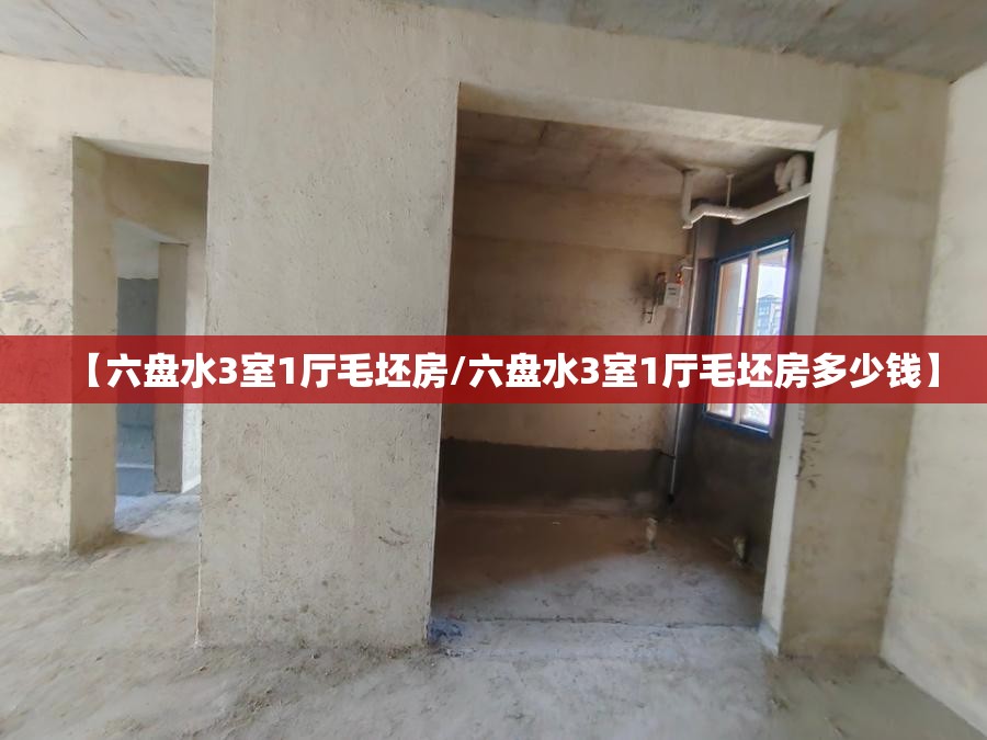 【六盘水3室1厅毛坯房/六盘水3室1厅毛坯房多少钱】