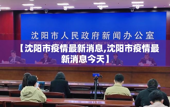 【沈阳市疫情最新消息,沈阳市疫情最新消息今天】 【沈阳市疫情最新消息,沈阳市疫情最新消息今天】