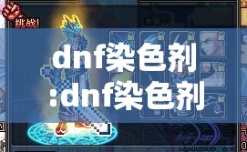 dnf染色剂:dnf染色剂2013年 dnf染色剂:dnf染色剂2013年