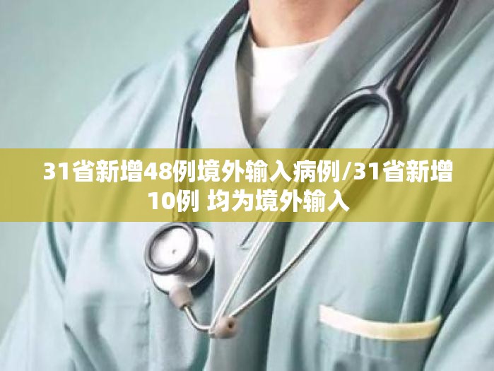 31省新增48例境外输入病例/31省新增10例 均为境外输入