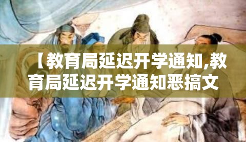 【教育局延迟开学通知,教育局延迟开学通知恶搞文件】 【教育局延迟开学通知,教育局延迟开学通知恶搞文件】