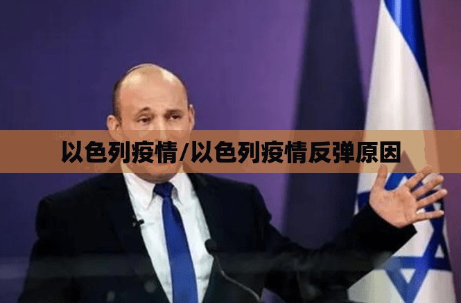 以色列疫情/以色列疫情反弹原因 以色列疫情/以色列疫情反弹原因
