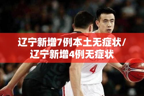 辽宁新增7例本土无症状/辽宁新增4例无症状 辽宁新增7例本土无症状/辽宁新增4例无症状
