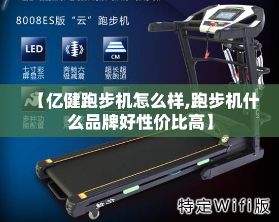 【亿健跑步机怎么样,跑步机什么品牌好性价比高】 【亿健跑步机怎么样,跑步机什么品牌好性价比高】