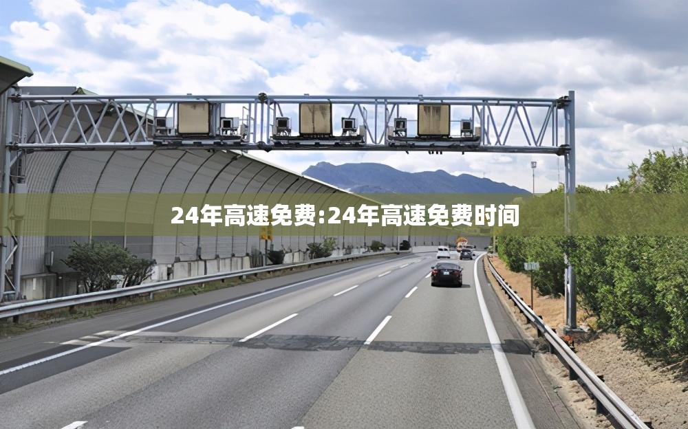 24年高速免费:24年高速免费时间 24年高速免费:24年高速免费时间