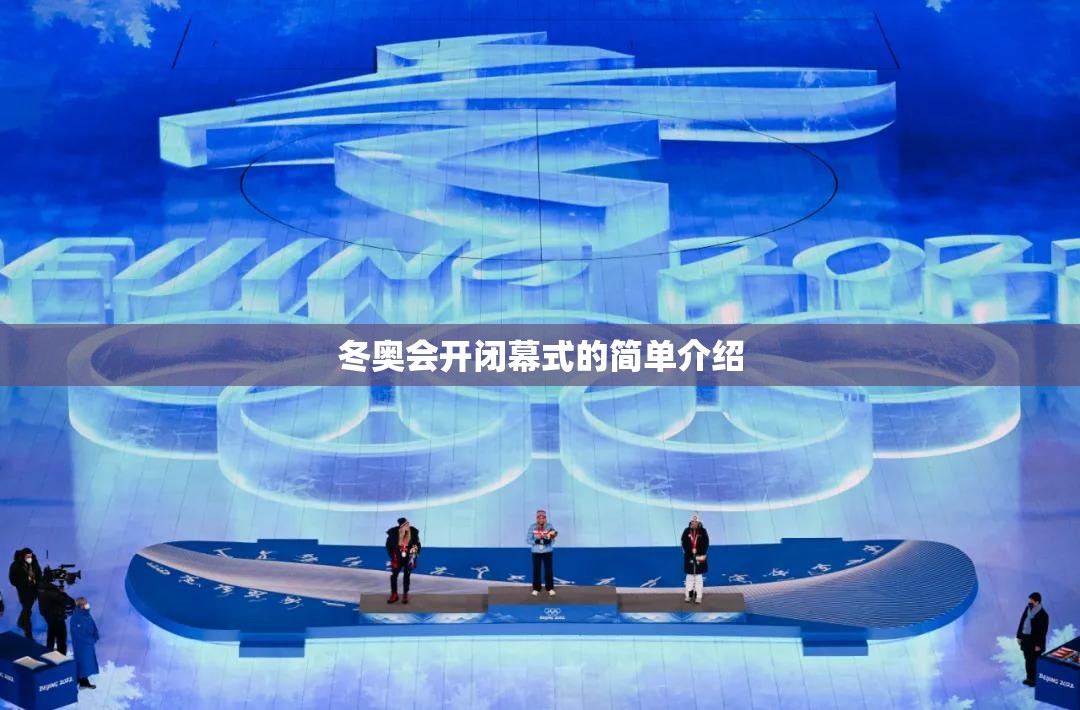 冬奥会开闭幕式的简单介绍 冬奥会开闭幕式的简单介绍