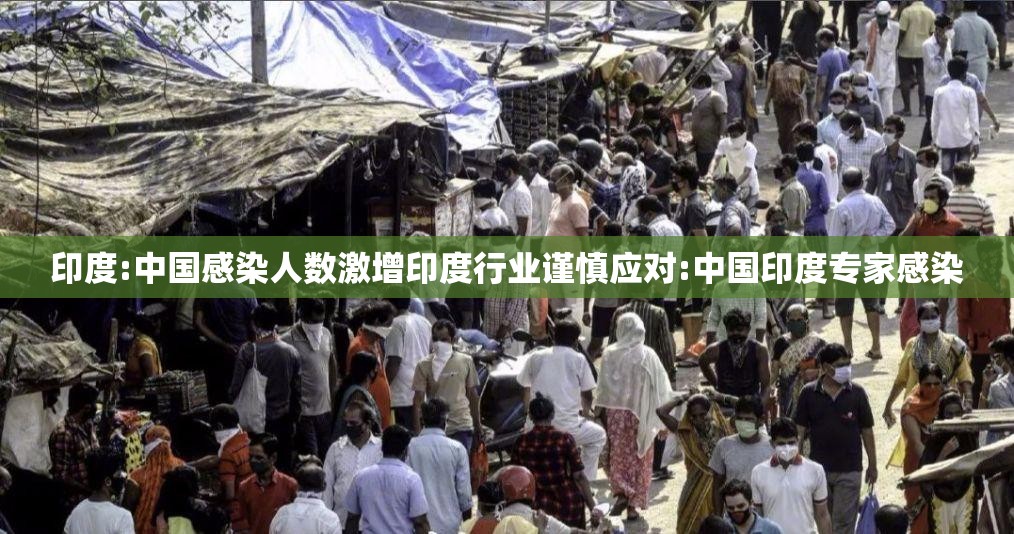 印度:中国感染人数激增印度行业谨慎应对:中国印度专家感染 印度:中国感染人数激增印度行业谨慎应对:中国印度专家感染