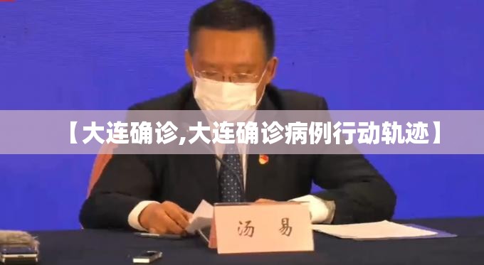 【大连确诊,大连确诊病例行动轨迹】 【大连确诊,大连确诊病例行动轨迹】