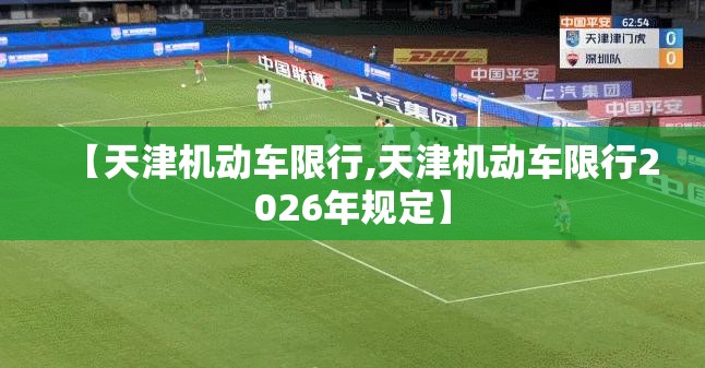 【天津机动车限行,天津机动车限行2026年规定】 【天津机动车限行,天津机动车限行2026年规定】