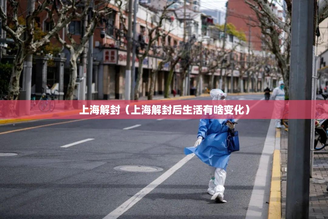 上海解封(上海解封后生活有啥变化) 上海解封(上海解封后生活有啥变化)