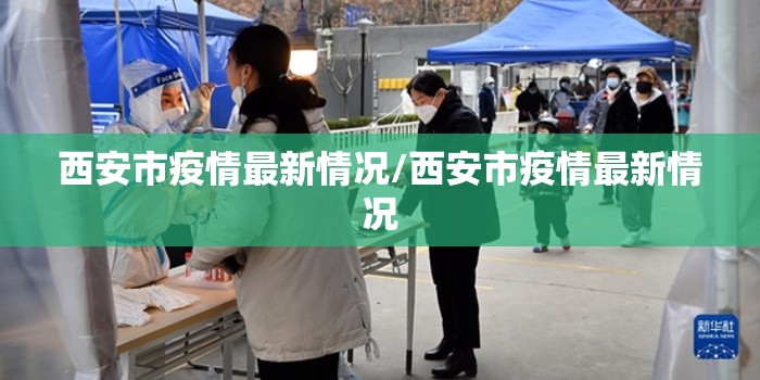 西安市疫情最新情况/西安市疫情最新情况 西安市疫情最新情况/西安市疫情最新情况