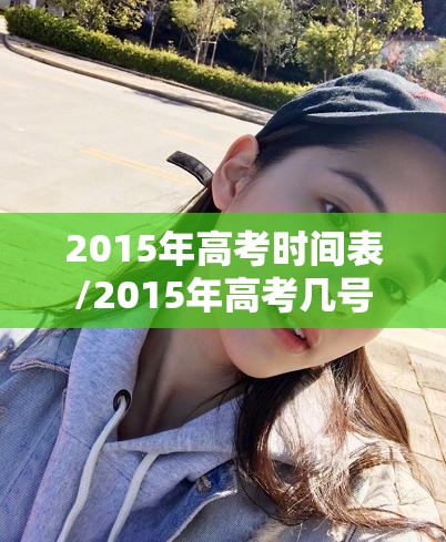 2015年高考时间表/2015年高考几号
