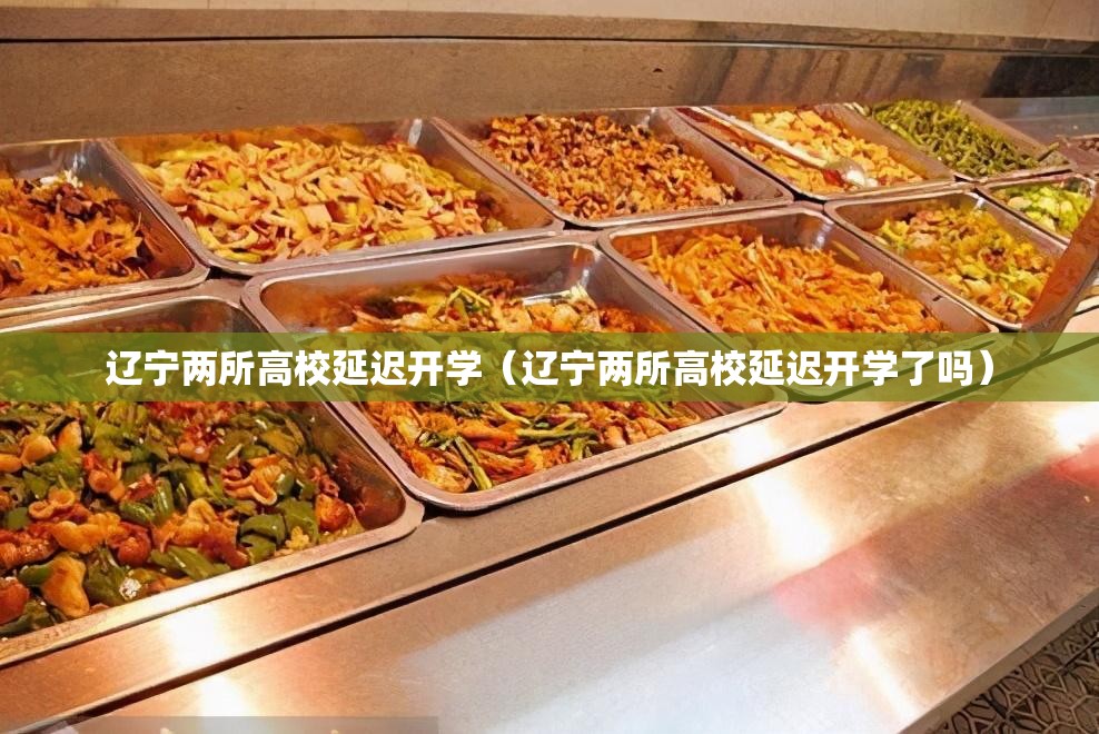 辽宁两所高校延迟开学(辽宁两所高校延迟开学了吗) 辽宁两所高校延迟开学(辽宁两所高校延迟开学了吗)