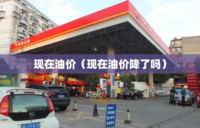 现在油价(现在油价降了吗) 现在油价(现在油价降了吗)