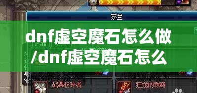 dnf虚空魔石怎么做/dnf虚空魔石怎么合成 dnf虚空魔石怎么做/dnf虚空魔石怎么合成