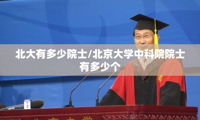 北大有多少院士/北京大学中科院院士有多少个 北大有多少院士/北京大学中科院院士有多少个