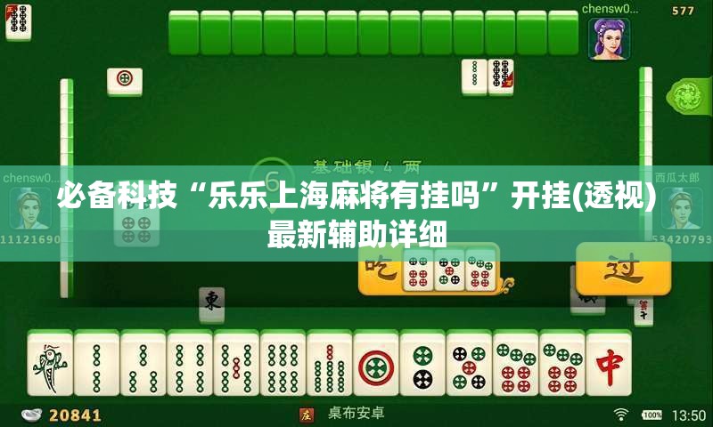 必备科技“乐乐上海麻将有挂吗”开挂(透视)最新辅助详细