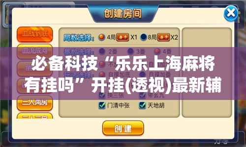必备科技“乐乐上海麻将有挂吗”开挂(透视)最新辅助详细