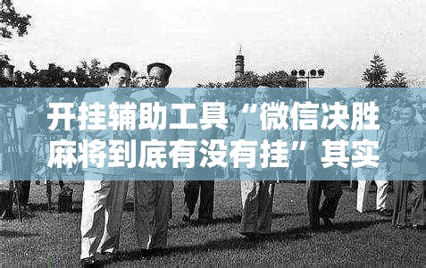 开挂辅助工具“微信决胜麻将到底有没有挂”其实确实有挂