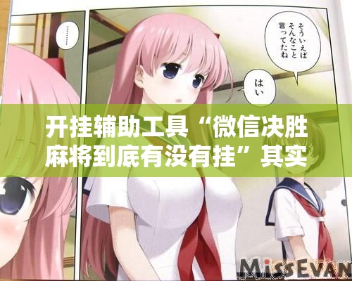 开挂辅助工具“微信决胜麻将到底有没有挂”其实确实有挂