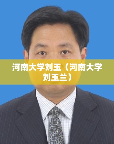 河南大学刘玉(河南大学刘玉兰) 河南大学刘玉(河南大学刘玉兰)