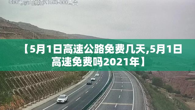 【5月1日高速公路免费几天,5月1日高速免费吗2021年】 【5月1日高速公路免费几天,5月1日高速免费吗2021年】