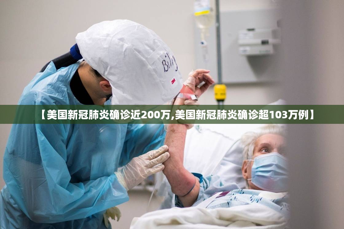 【美国新冠肺炎确诊近200万,美国新冠肺炎确诊超103万例】 【美国新冠肺炎确诊近200万,美国新冠肺炎确诊超103万例】