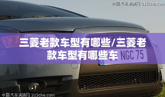 三菱老款车型有哪些/三菱老款车型有哪些车 三菱老款车型有哪些/三菱老款车型有哪些车