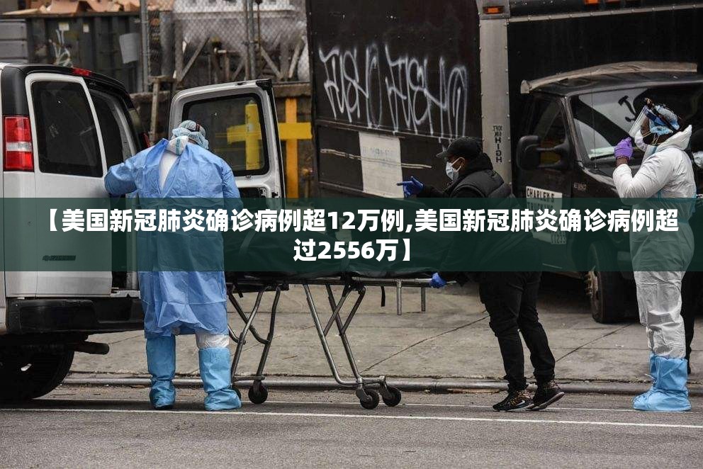 【美国新冠肺炎确诊病例超12万例,美国新冠肺炎确诊病例超过2556万】 【美国新冠肺炎确诊病例超12万例,美国新冠肺炎确诊病例超过2556万】