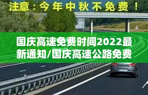 国庆高速免费时间2022最新通知/国庆高速公路免费时间 国庆高速免费时间2022最新通知/国庆高速公路免费时间