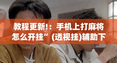 教程更新!：手机上打麻将怎么开挂”(透视挂)辅助下载教程