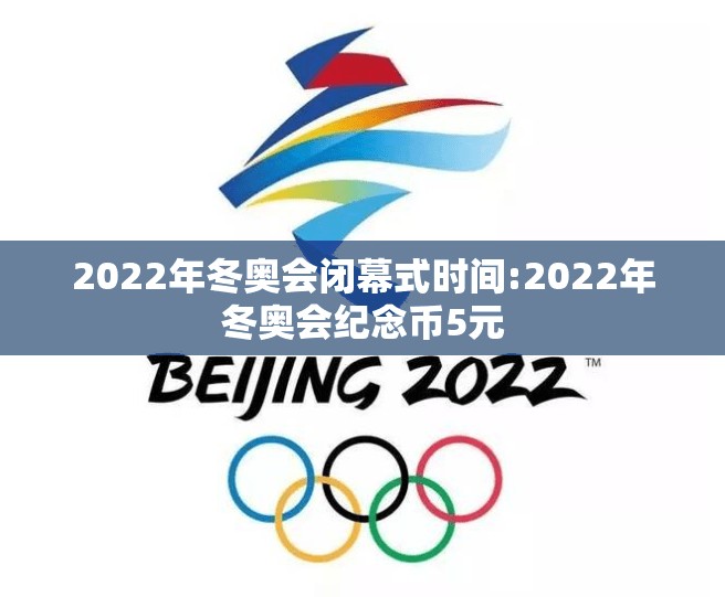 2022年冬奥会闭幕式时间:2022年冬奥会纪念币5元 2022年冬奥会闭幕式时间:2022年冬奥会纪念币5元