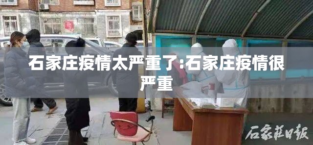 石家庄疫情太严重了:石家庄疫情很严重
