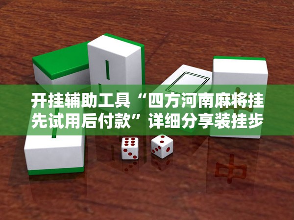 开挂辅助工具“四方河南麻将挂先试用后付款”详细分享装挂步骤