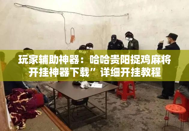 玩家辅助神器：哈哈贵阳捉鸡麻将开挂神器下载”详细开挂教程
