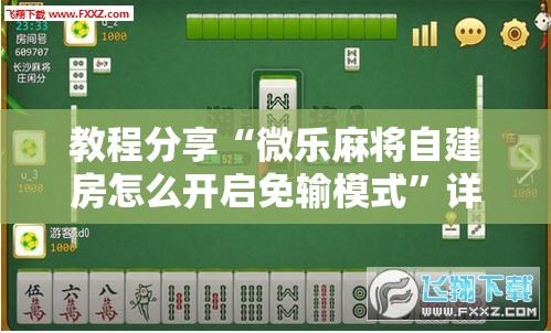教程分享“微乐麻将自建房怎么开启免输模式”详细分享装挂步骤