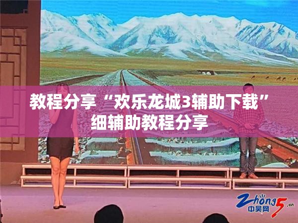 教程分享“欢乐龙城3辅助下载	”细辅助教程分享