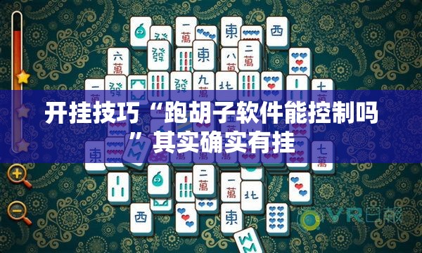 开挂技巧“跑胡子软件能控制吗”其实确实有挂