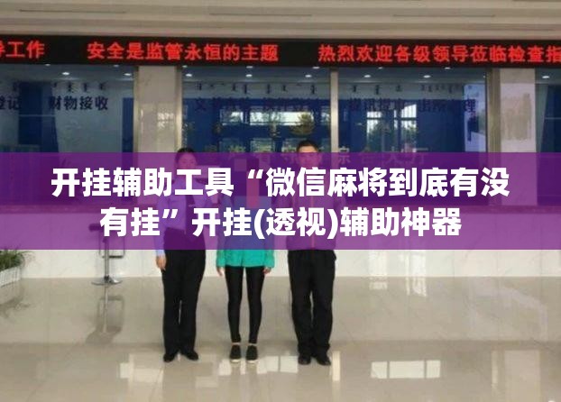 开挂辅助工具“微信麻将到底有没有挂”开挂(透视)辅助神器