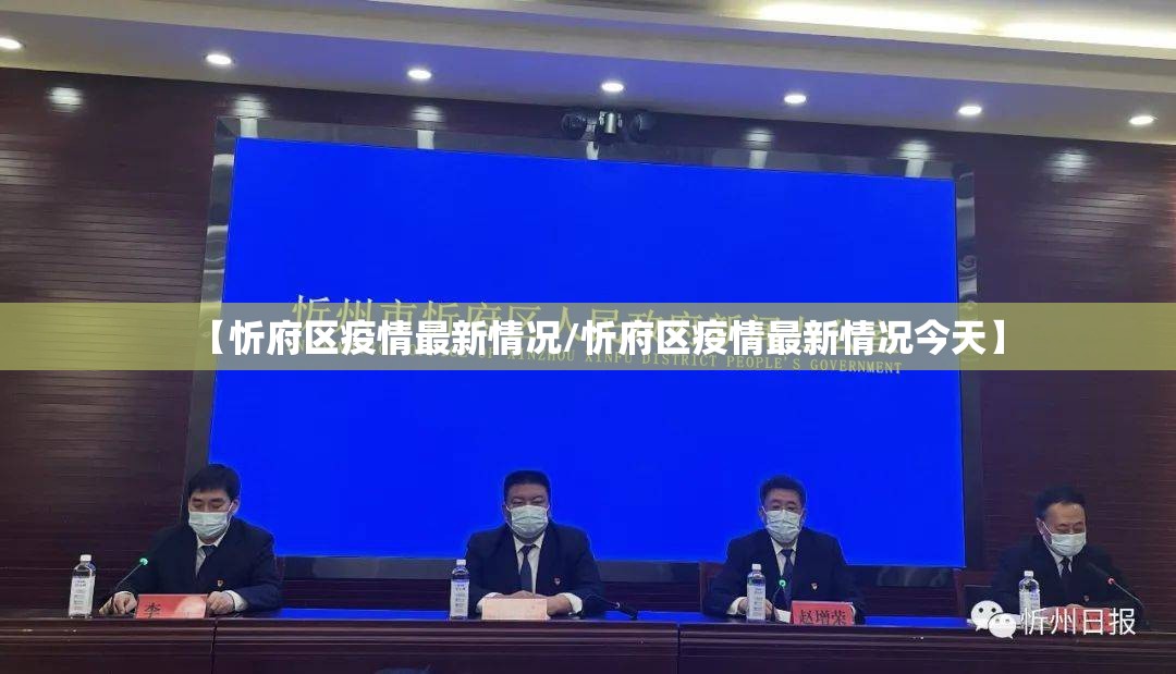 【忻府区疫情最新情况/忻府区疫情最新情况今天】 【忻府区疫情最新情况/忻府区疫情最新情况今天】