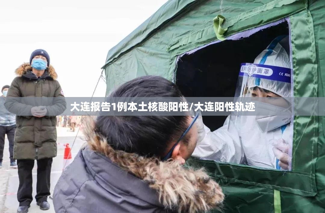 大连报告1例本土核酸阳性/大连阳性轨迹 大连报告1例本土核酸阳性/大连阳性轨迹