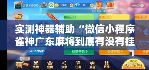 实测神器辅助“微信小程序雀神广东麻将到底有没有挂	”详细外挂透视辅助软件教程
