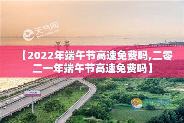 【2022年端午节高速免费吗,二零二一年端午节高速免费吗】