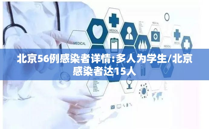 北京56例感染者详情:多人为学生/北京感染者达15人 北京56例感染者详情:多人为学生/北京感染者达15人