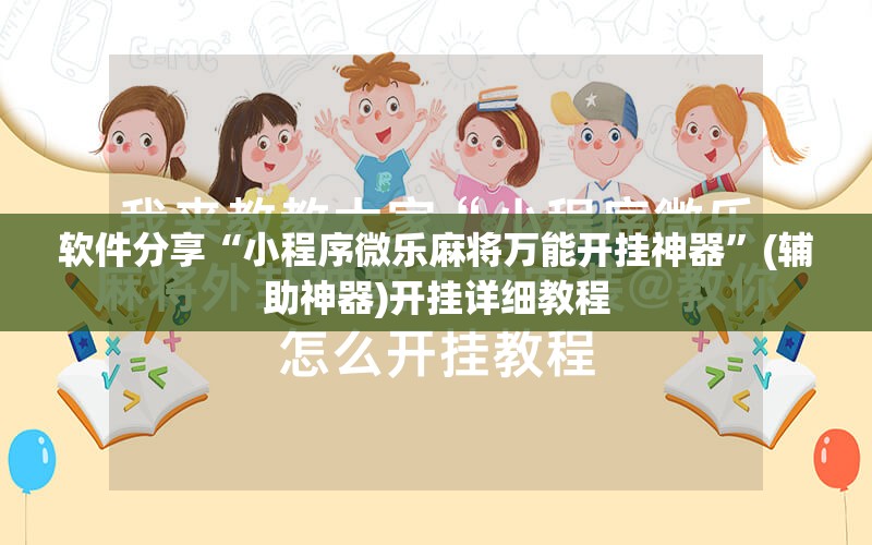 软件分享“小程序微乐麻将万能开挂神器	”(辅助神器)开挂详细教程